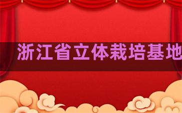 浙江省立体栽培基地名单