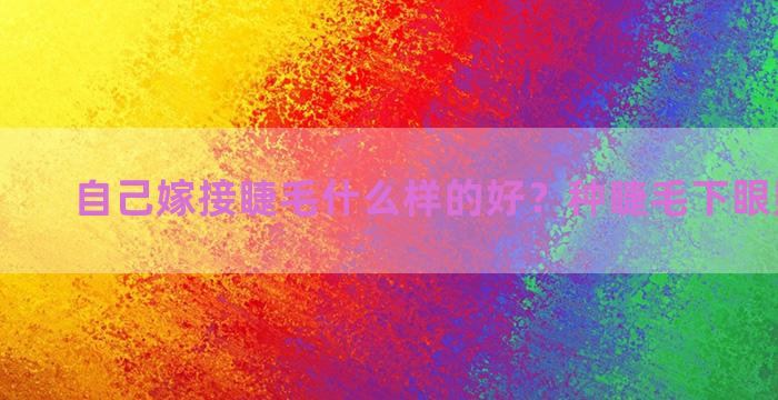 自己嫁接睫毛什么样的好？种睫毛下眼贴怎么贴