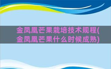 金凤凰芒果栽培技术规程(金凤凰芒果什么时候成熟)